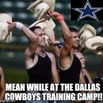 Gaycowboys | MEAN WHILE AT THE DALLAS COWBOYS TRAINING CAMP!! | image tagged in gaycowboys | made w/ Imgflip meme maker