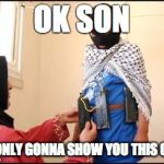 Child Muslim Suicide Bomber | OK SON I'M ONLY GONNA SHOW YOU THIS ONCE | image tagged in child muslim suicide bomber | made w/ Imgflip meme maker