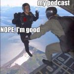 Fall Back | Check out my podcast; NOPE, I'm good | image tagged in fall back | made w/ Imgflip meme maker