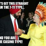 Know your Indians...inspired by Lisa Lampanelli | LET'S GET THIS STRAIGHT; I AM THE 7-11 TYPE... AND YOU ARE; THE CASINO TYPE! | image tagged in hillary,indians,memes,not racist,funny | made w/ Imgflip meme maker