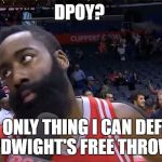 The 2016 DPOY Has His Doubts | DPOY? THE ONLY THING I CAN DEFEND IS DWIGHT'S FREE THROWS | image tagged in james harden eyeroll | made w/ Imgflip meme maker