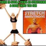 Boy, you sure didn't want to leave this guy out in the cold weather. | THERE IS SUCH A THING AS STRETCHING A GOOD THING TOO FAR | image tagged in stretch armstrong,memes,funny,70's toys,third leg stretch armstrong,stretching a good thing too far | made w/ Imgflip meme maker