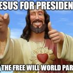 World President Jesus H. (Humphrey) Christ | JESUS FOR PRESIDENT; OF THE FREE WILL WORLD PARTY | image tagged in buddychrist,presidential race,fuck donald trump,new world revolution,fuck the system | made w/ Imgflip meme maker