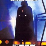 Vader Taunting | THE DANK IS WITH YOU, YOUNG SKYWALKER... ...BUT YOU ARE NOT A MEME GOD, YET... | image tagged in vader taunting | made w/ Imgflip meme maker