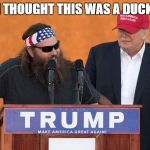 Duck Dynasty Donald Trump | OPPS I THOUGHT THIS WAS A DUCK HUNT | image tagged in duck dynasty donald trump | made w/ Imgflip meme maker