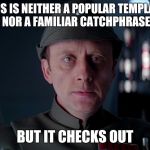 old code star wars | THIS IS NEITHER A POPULAR TEMPLATE NOR A FAMILIAR CATCHPHRASE; BUT IT CHECKS OUT | image tagged in old code star wars | made w/ Imgflip meme maker