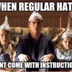 tinfoilhats | WHEN REGULAR HATS; DONT COME WITH INSTRUCTIONS | image tagged in tinfoilhats | made w/ Imgflip meme maker