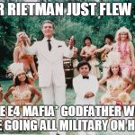 DR RIETMAN IS HERE EVERYBODY FOR REALITY CHECK | DR RIETMAN JUST FLEW IN; THE E4 MAFIA* GODFATHER WILL BE GOING ALL MILITARY ON HIM | image tagged in dr rietman is here everybody for reality check | made w/ Imgflip meme maker