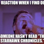 Star Trek facepalm | MY REACTION WHEN I FIND OUT... SOMEONE HASN'T READ "THE STARHAWK CHRONICLES." | image tagged in star trek facepalm | made w/ Imgflip meme maker