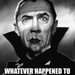 dracula | WHATEVER HAPPENED TO MY TRANSYLVANIA TWIST? | image tagged in dracula | made w/ Imgflip meme maker