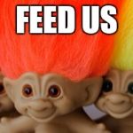 Treasure trolls | FEED US | image tagged in treasure trolls | made w/ Imgflip meme maker
