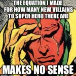 Vision marvel  world problems | THE EQUATION I MADE FOR HOW MANY NEW VILLAINS TO SUPER HERO THERE ARE; MAKES NO SENSE | image tagged in vision marvel  world problems | made w/ Imgflip meme maker