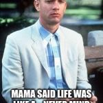 Forest gump | MAMA SAID LIFE WAS LIKE A....NEVER MIND, MY MAMA'S FULL OF SHIT! | image tagged in forest gump | made w/ Imgflip meme maker