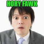 surprised asian | HORY FAWK | image tagged in surprised asian,japanese,holy shit | made w/ Imgflip meme maker