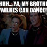 A Night at the Roxbury  | UHHH....YA, MY BROTHER WILKES CAN DANCE! | image tagged in a night at the roxbury | made w/ Imgflip meme maker