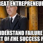 Mr. Wonderful | GREAT ENTREPRENEURS'; UNDERSTAND FAILURE IS PART OF THE SUCCESS PATH | image tagged in mr wonderful | made w/ Imgflip meme maker
