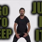 It's Late Go To Bed | JUST DO IT!!! GO   TO SLEEP | image tagged in shia lebaouf just do it,memes,funny,go to bed | made w/ Imgflip meme maker