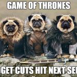 Pug Posse. Thug Life. | GAME OF THRONES; BUDGET CUTS HIT NEXT SERIES | image tagged in game of thrones,dogs | made w/ Imgflip meme maker