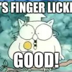 tootsie pop owl | IT'S FINGER LICKIN'; GOOD! | image tagged in tootsie pop owl | made w/ Imgflip meme maker