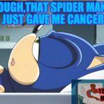 Sonic Cancer | OUGH,THAT SPIDER MAN JUST GAVE ME CANCER; YOU STOLE MY MEME | image tagged in sonic cancer | made w/ Imgflip meme maker