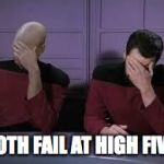 Star Trek Double Facepalm | BOTH FAIL AT HIGH FIVE. | image tagged in star trek double facepalm | made w/ Imgflip meme maker