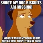 My Dog Biscuits Are Missing! | SHOOT! MY DOG BISCUITS ARE MISSING! I WONDER WHERE MY DOG BISCUITS ARE! OH WELL, THEY'LL TURN UP SOON! | image tagged in dixie dismayed,memes,disney,the fox and the hound 2,reba mcentire,dog | made w/ Imgflip meme maker