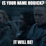 game of thrones | IS YOUR NAME HODICK? IT WILL BE! | image tagged in game of thrones | made w/ Imgflip meme maker