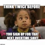 Olivia Nobody's Ex | THINK TWICE BEFORE; YOU SIGN UP FOR THAT NEXT OVERTIME SHIFT | image tagged in olivia nobody's ex | made w/ Imgflip meme maker