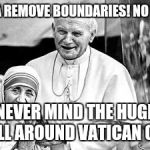 Church. Boundaries, refugees | AMERICA REMOVE BOUNDARIES! NO WALLS!!! NEVER MIND THE HUGE WALL AROUND VATICAN CITY. | image tagged in church. boundaries refugees | made w/ Imgflip meme maker