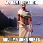 Civ 5 Gandhi | MY NAME IS GANDHI; AND I'M GONNA NUKE U | image tagged in civ 5 gandhi | made w/ Imgflip meme maker