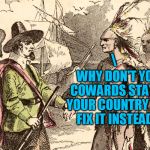 NativePilgrim | \; WHY DON'T YOU COWARDS STAY IN YOUR COUNTRY AND FIX IT INSTEAD ? | image tagged in nativepilgrim,cowards,native american,illegal immigration,pilgrims,terrorists | made w/ Imgflip meme maker