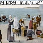 illegal alien pilgrams  | ILLEGAL ALIENS ARRIVE IN THE AMERICAS | image tagged in pilgrims,illegal immigration,illegal immigrant,illegal aliens,illegals,coming to america | made w/ Imgflip meme maker