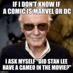 I not a comic book girl, and it's a joke, so calm down if you're a person who takes this too seriously | IF I DON'T KNOW IF A COMIC IS MARVEL OR DC; I ASK MYSELF "DID STAN LEE HAVE A CAMEO IN THE MOVIE?" | image tagged in stan lee aprovle | made w/ Imgflip meme maker