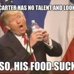 Donald Trump is an Douche | GRAYDON CARTER HAS NO TALENT AND LOOKS LIKE S***! ALSO, HIS FOOD SUCKS! | image tagged in donald trump is an douche | made w/ Imgflip meme maker
