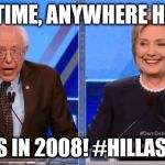 Bernie Sanders Hillary Clinton Debating | ANYTIME, ANYWHERE HRC'S; WORDS IN 2008! #HILLASCARED | image tagged in bernie sanders hillary clinton debating | made w/ Imgflip meme maker