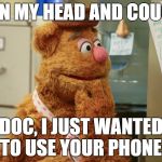 FozzieFret | TURN MY HEAD AND COUGH? DOC, I JUST WANTED TO USE YOUR PHONE. | image tagged in fozziefret | made w/ Imgflip meme maker