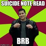 Contradictory Chris | SUICIDE NOTE READ; BRB | image tagged in memes,contradictory chris | made w/ Imgflip meme maker