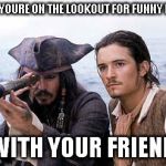 Pirate Telescope | WHEN YOURE ON THE LOOKOUT FOR FUNNY MEMES; WITH YOUR FRIEND | image tagged in pirate telescope | made w/ Imgflip meme maker