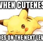 pika is cute | WHEN CUTENES; GOES ON THE NEXT LEVEL | image tagged in pikachu uses,cute,level | made w/ Imgflip meme maker