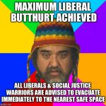 The National Liberal Health Association advises using this warning in threads containing: Logic, Reason, Intelligence, etc. | MAXIMUM LIBERAL BUTTHURT ACHIEVED; ALL LIBERALS & SOCIAL JUSTICE WARRIORS ARE ADVISED TO EVACUATE IMMEDIATELY TO THE NEAREST SAFE SPACE | image tagged in sad liberal,sjw,memes,funny,safe space | made w/ Imgflip meme maker