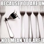 Unique | JUST BECAUSE YOU ARE UNIQUE; DOES NOT MEAN YOU ARE USEFUL | image tagged in unique | made w/ Imgflip meme maker