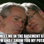 funny  | MEET ME IN THE BASEMENT AT 9 PM AND I  SHOW YOU MY POTATO | image tagged in politicians | made w/ Imgflip meme maker