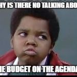RECIPE FOR A RAILROAD | WHY IS THERE NO TALKING ABOUT; THE BUDGET ON THE AGENDA? | image tagged in 80's different strokes,budget,school,finance | made w/ Imgflip meme maker