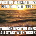 Florida Sunrise | POSITIVE AFFIRMATIONS DONT END WITH 'BUT...'; THOUGH NEGATIVE ONES ALL START WITH 'ASSES' | image tagged in florida sunrise | made w/ Imgflip meme maker