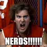Nerds | NERDS!!!!!! | image tagged in nerds | made w/ Imgflip meme maker