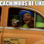 will smith | CACHIMBOS BE LIKE | image tagged in will smith | made w/ Imgflip meme maker