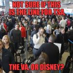 Pop quiz, hotshot! | NOT SURE IF THIS IS THE LINE FOR TSA, THE VA, OR DISNEY? | image tagged in tsa long lines,va,disney | made w/ Imgflip meme maker