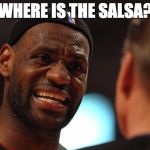 When I get my nachos at my local cinema | WHERE IS THE SALSA? | image tagged in lebron complaining | made w/ Imgflip meme maker