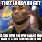 Unimpressed Kobe | THAT LOOK YOU GET; WHEN YOU ONLY HAVE ONE MVP AWARD AND STEPHEN CURRY'S TEAM IS BEING DOMINATED IN THE PLAYOFFS | image tagged in unimpressed kobe | made w/ Imgflip meme maker