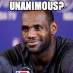 LeBron Smirk | UNANIMOUS? | image tagged in lebron smirk | made w/ Imgflip meme maker